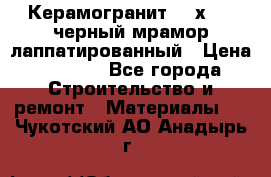 Керамогранит 600х1200 черный мрамор лаппатированный › Цена ­ 1 700 - Все города Строительство и ремонт » Материалы   . Чукотский АО,Анадырь г.